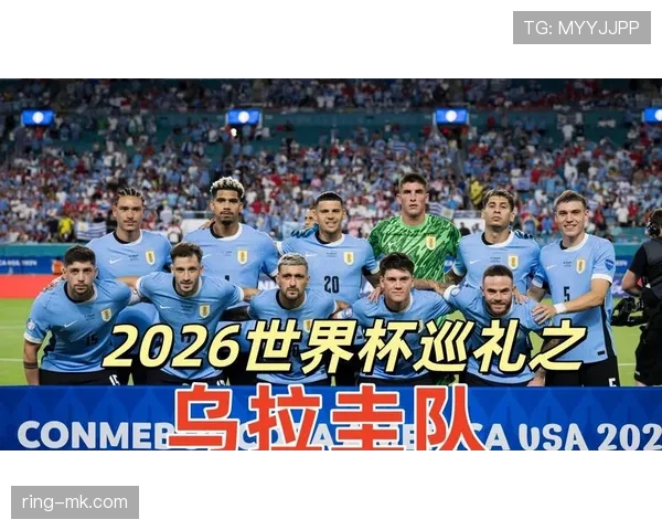 乌拉圭队2026世界杯前景分析:南美劲旅能否再掀黑马风暴 乌拉圭队2026世界杯前景分析:南美劲旅能否再掀黑马风暴